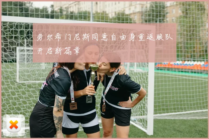 劳尔希门尼斯同意自由身重返狼队开启新篇章